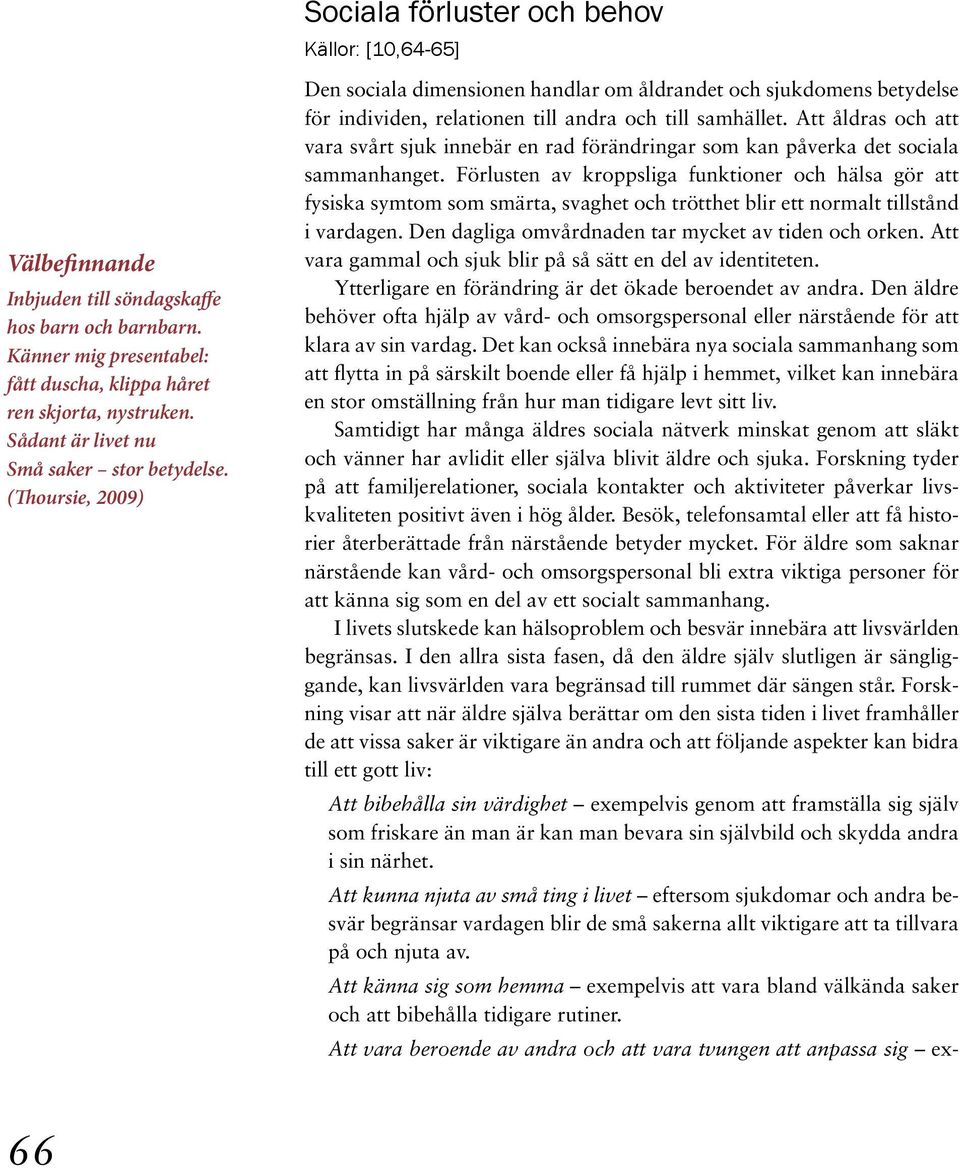 Att åldras och att vara svårt sjuk innebär en rad förändringar som kan påverka det sociala sammanhanget.
