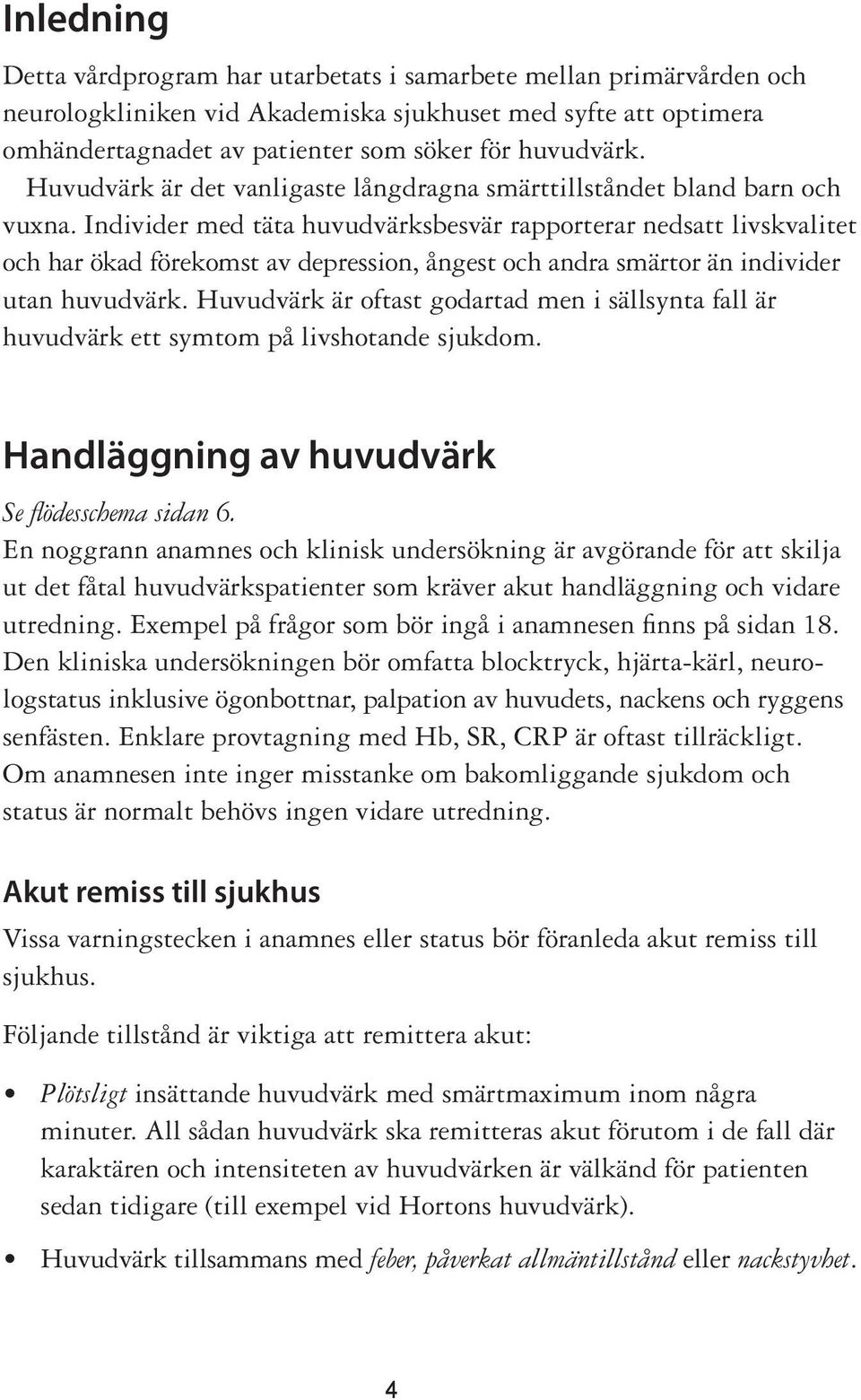 Individer med täta huvudvärksbesvär rapporterar nedsatt livskvalitet och har ökad förekomst av depression, ångest och andra smärtor än individer utan huvudvärk.