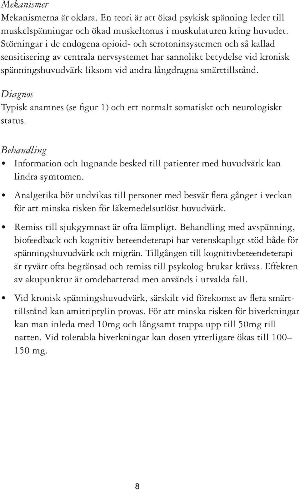 smärttillstånd. Diagnos Typisk anamnes (se figur 1) och ett normalt somatiskt och neurologiskt status. Behandling Information och lugnande besked till patienter med huvudvärk kan lindra symtomen.