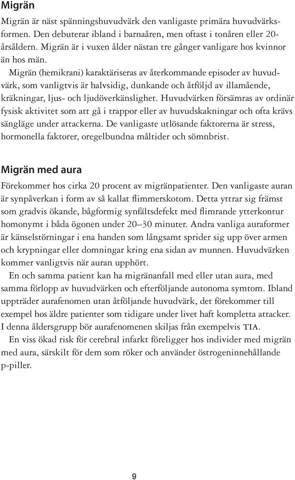 Migrän (hemikrani) karaktäriseras av återkommande episoder av huvudvärk, som vanligtvis är halvsidig, dunkande och åtföljd av illamående, kräkningar, ljus- och ljudöverkänslighet.