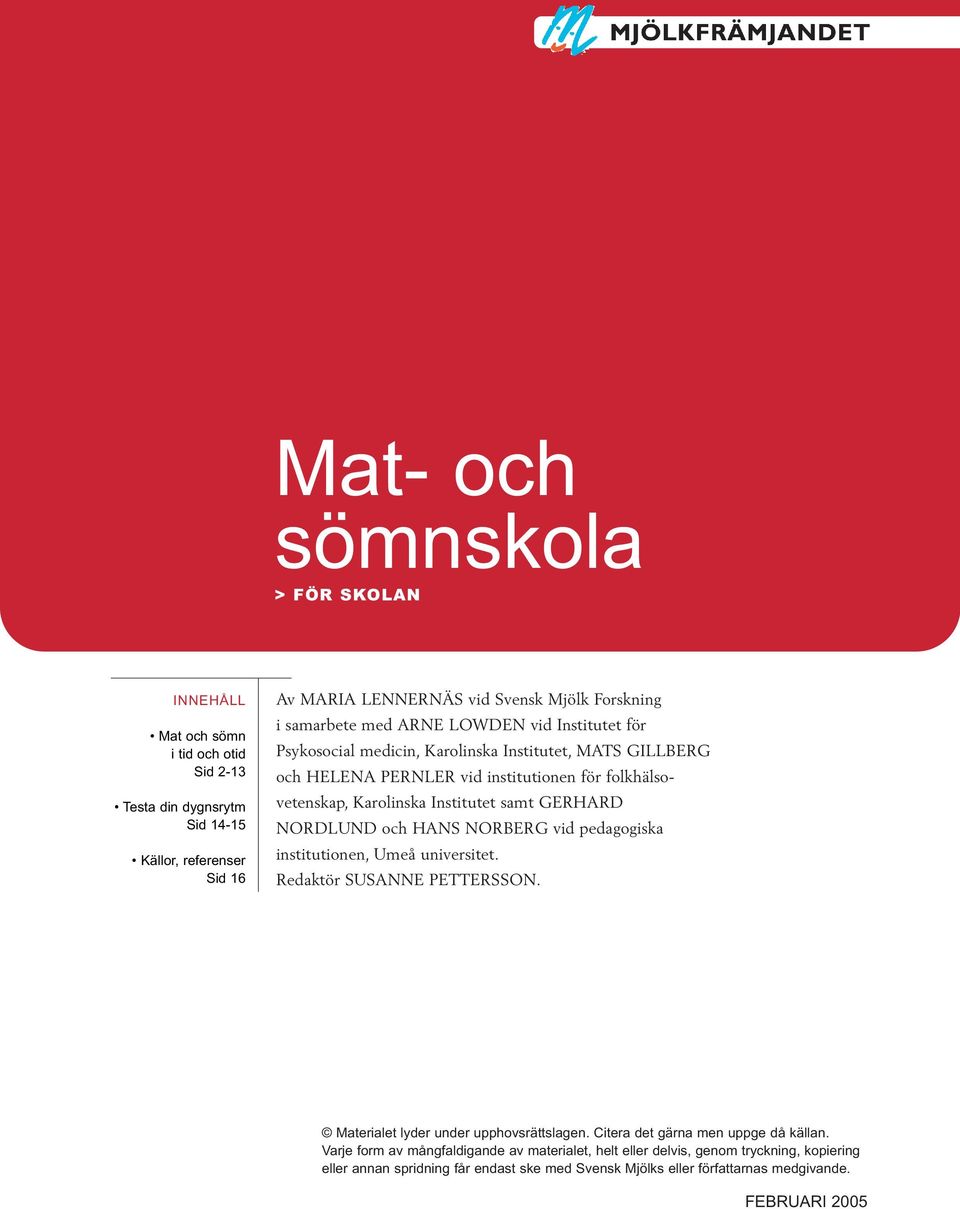 samt GERHARD NORDLUND och HANS NORBERG vid pedagogiska institutionen, Umeå universitet. Redaktör SUSANNE PETTERSSON. Materialet lyder under upphovsrättslagen.