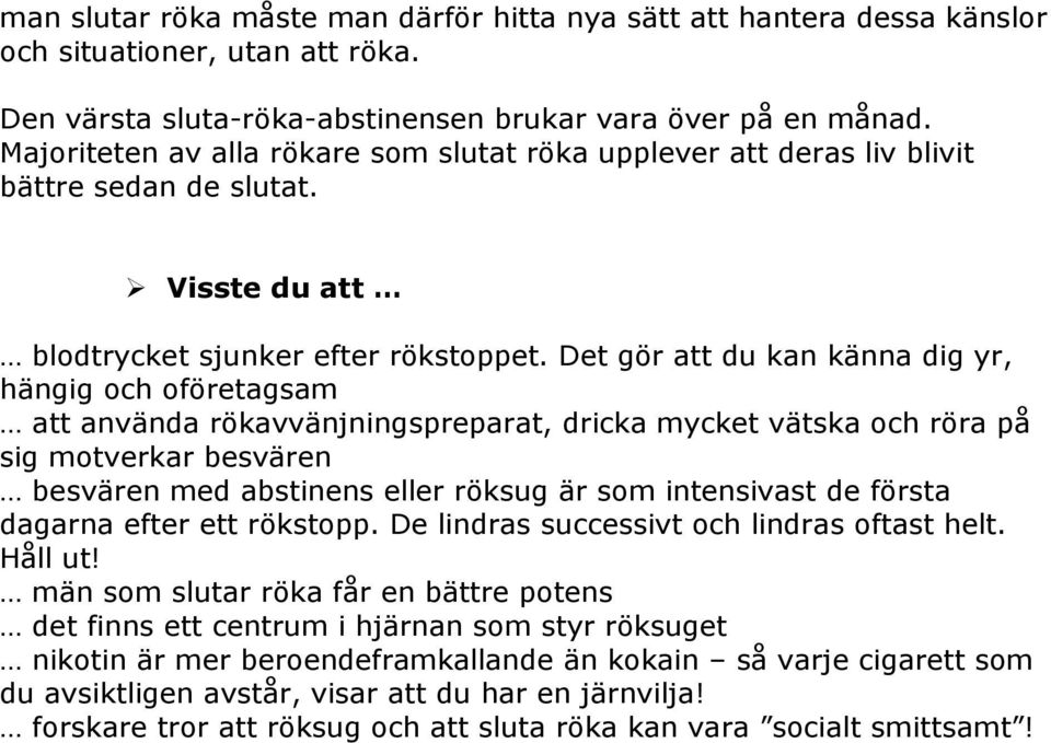 Det gör att du kan känna dig yr, hängig och oföretagsam att använda rökavvänjningspreparat, dricka mycket vätska och röra på sig motverkar besvären besvären med abstinens eller röksug är som