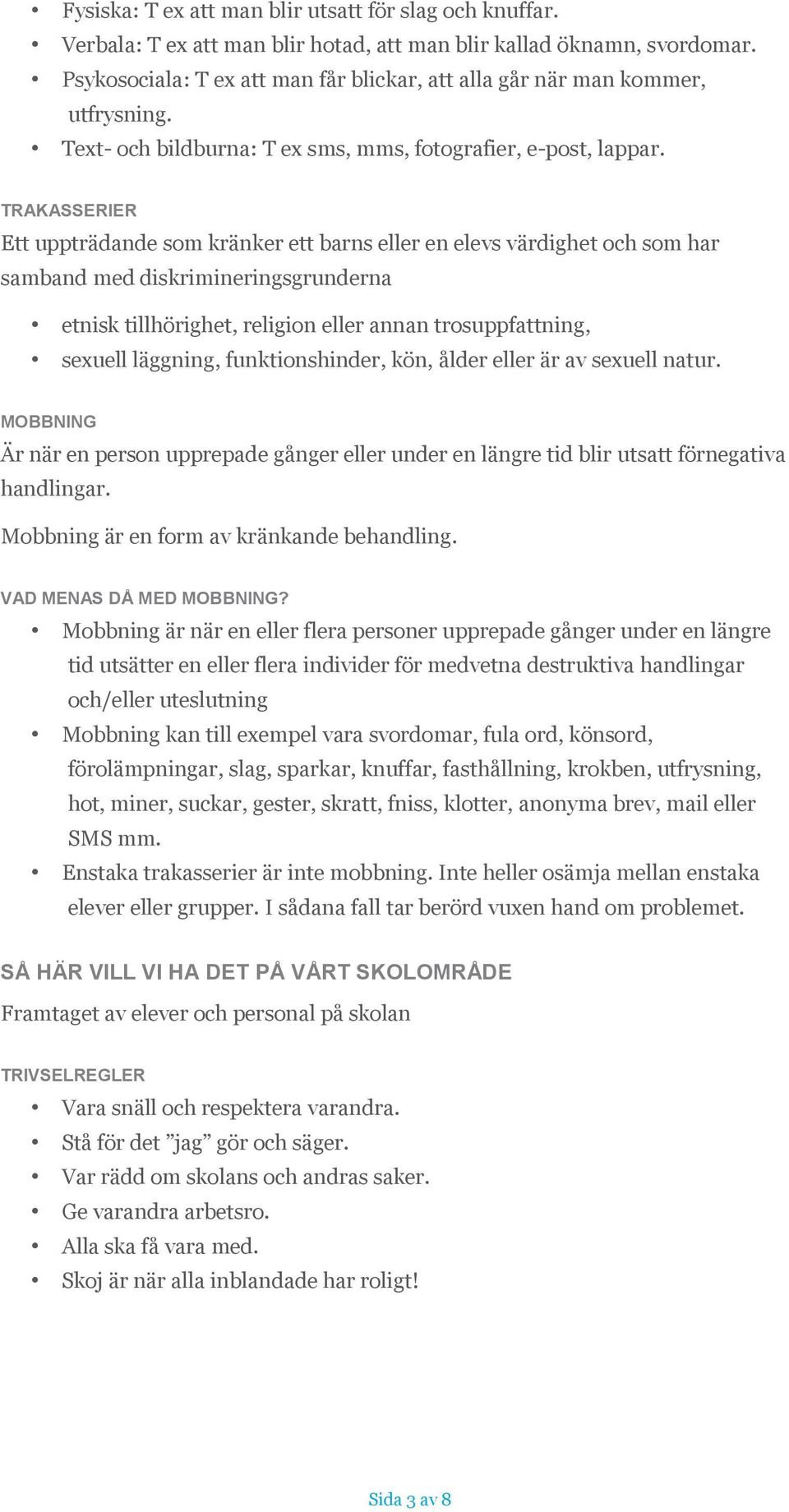 TRAKASSERIER Ett uppträdande som kränker ett barns eller en elevs värdighet och som har samband med diskrimineringsgrunderna etnisk tillhörighet, religion eller annan trosuppfattning, sexuell