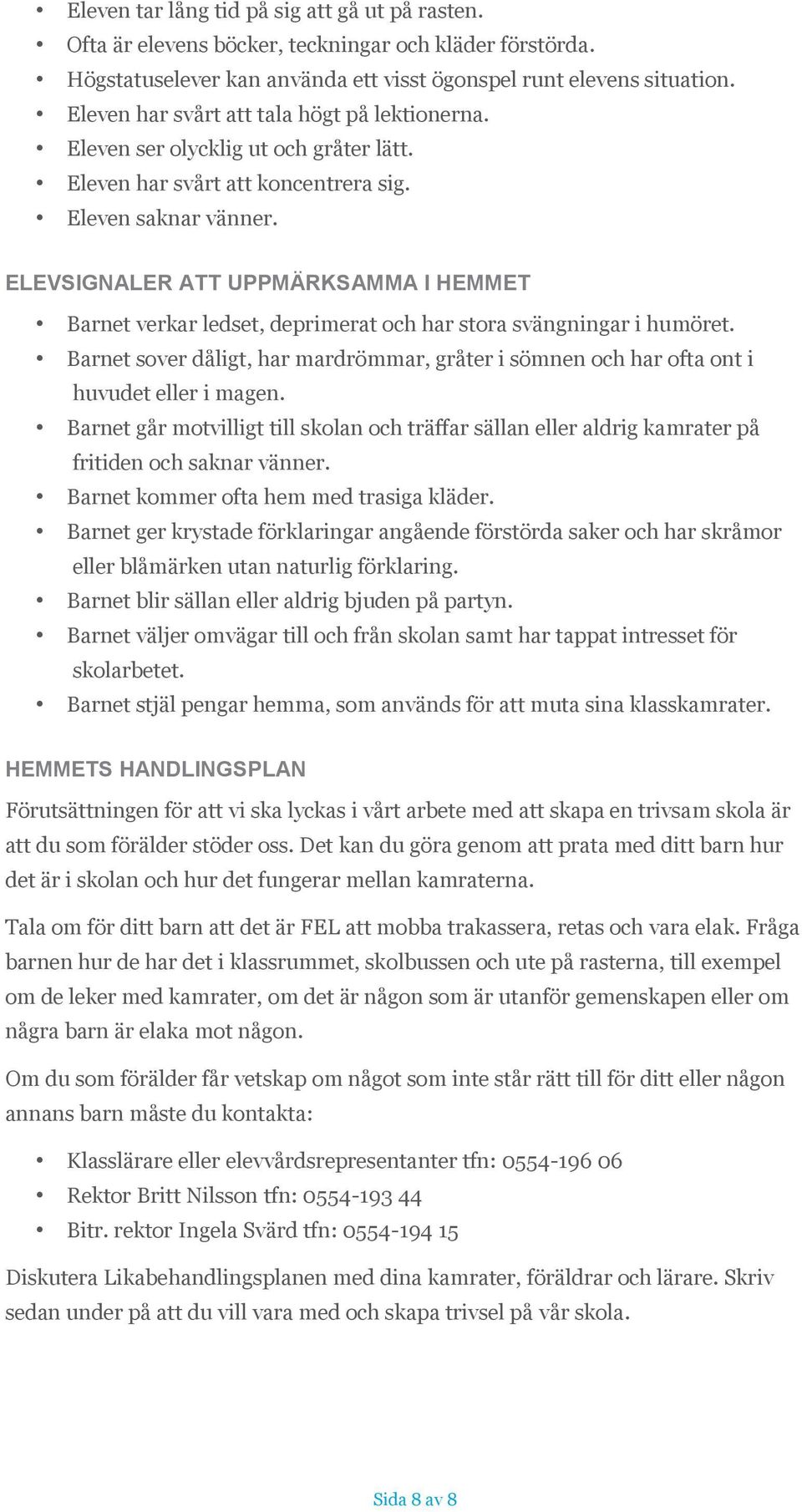 ELEVSIGNALER ATT UPPMÄRKSAMMA I HEMMET Barnet verkar ledset, deprimerat och har stora svängningar i humöret.