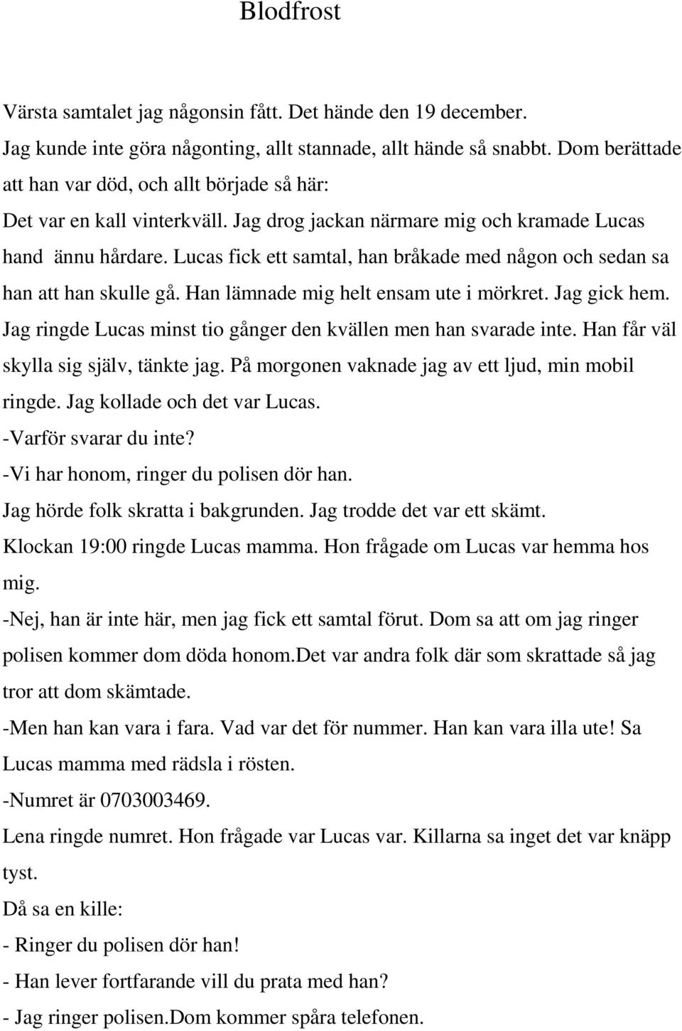 Lucas fick ett samtal, han bråkade med någon och sedan sa han att han skulle gå. Han lämnade mig helt ensam ute i mörkret. Jag gick hem.