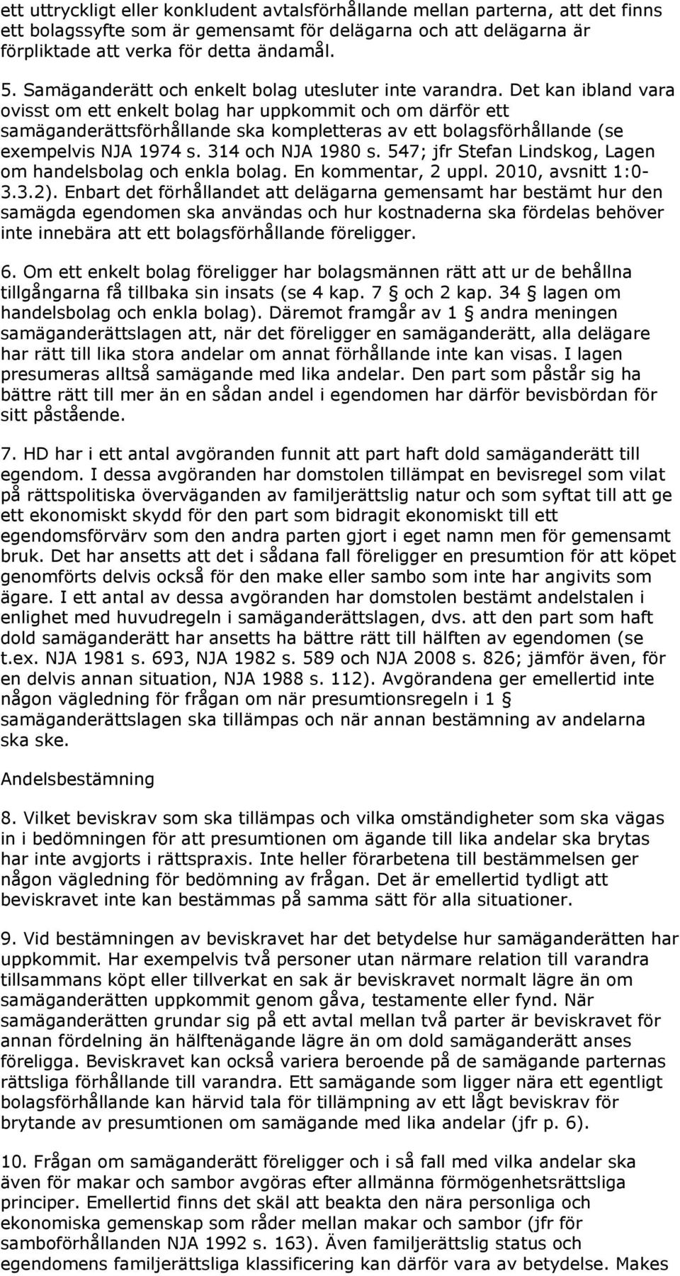 Det kan ibland vara ovisst om ett enkelt bolag har uppkommit och om därför ett samäganderättsförhållande ska kompletteras av ett bolagsförhållande (se exempelvis NJA 1974 s. 314 och NJA 1980 s.