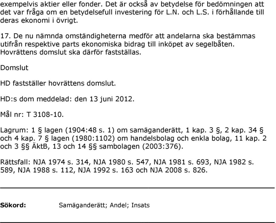 Domslut HD fastställer hovrättens domslut. HD:s dom meddelad: den 13 juni 2012. Mål nr: T 3108-10. Lagrum: 1 lagen (1904:48 s. 1) om samäganderätt, 1 kap. 3, 2 kap. 34 och 4 kap.