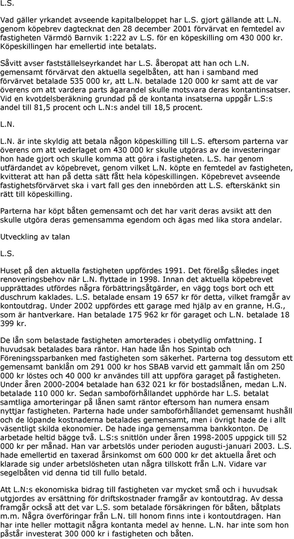 gemensamt förvärvat den aktuella segelbåten, att han i samband med förvärvet betalade 535 000 kr, att L.N.