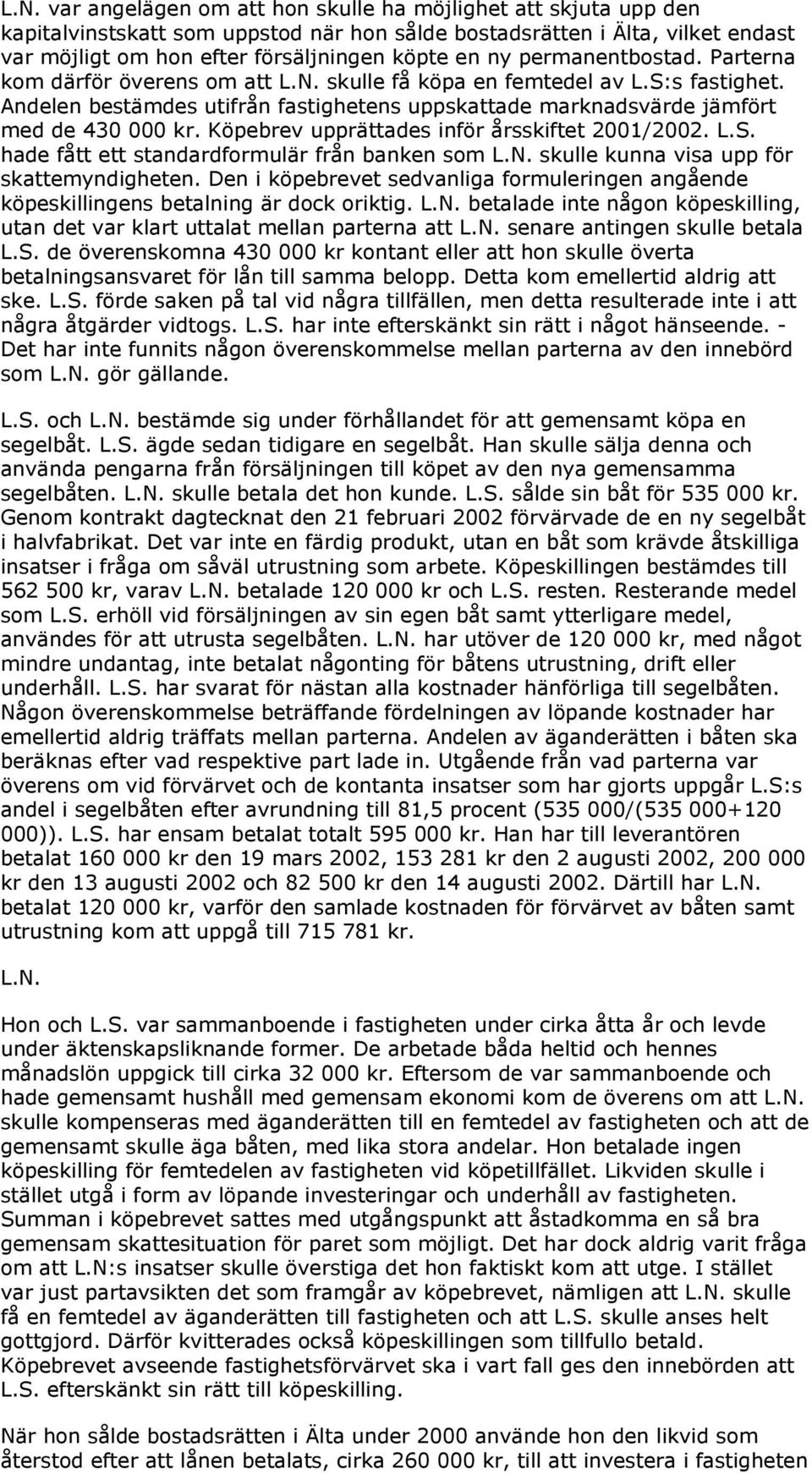 Köpebrev upprättades inför årsskiftet 2001/2002. L.S. hade fått ett standardformulär från banken som L.N. skulle kunna visa upp för skattemyndigheten.