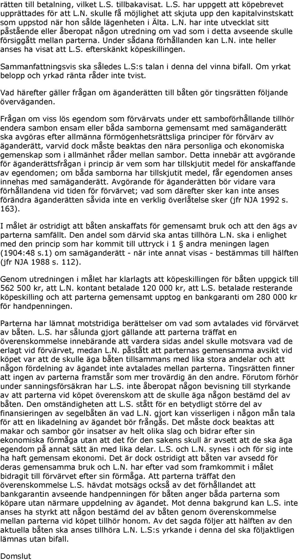 har inte utvecklat sitt påstående eller åberopat någon utredning om vad som i detta avseende skulle försiggått mellan parterna. Under sådana förhållanden kan L.N. inte heller anses ha visat att L.S.