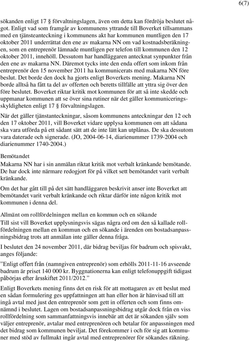 kostnadsberäkningen, som en entreprenör lämnade muntligen per telefon till kommunen den 12 oktober 2011, innehöll. Dessutom har handläggaren antecknat synpunkter från den ene av makarna NN.