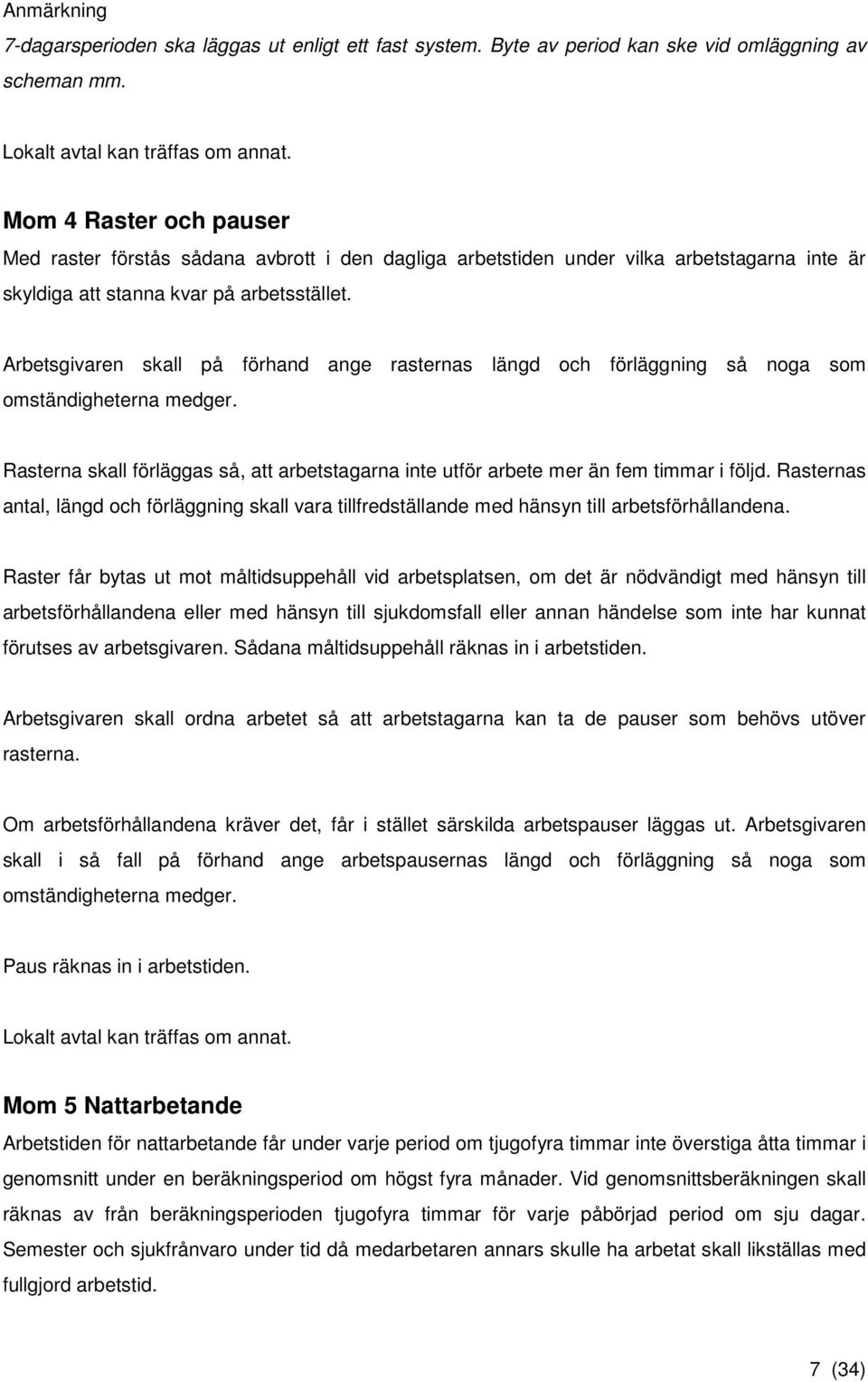 Arbetsgivaren skall på förhand ange rasternas längd och förläggning så noga som omständigheterna medger. Rasterna skall förläggas så, att arbetstagarna inte utför arbete mer än fem timmar i följd.