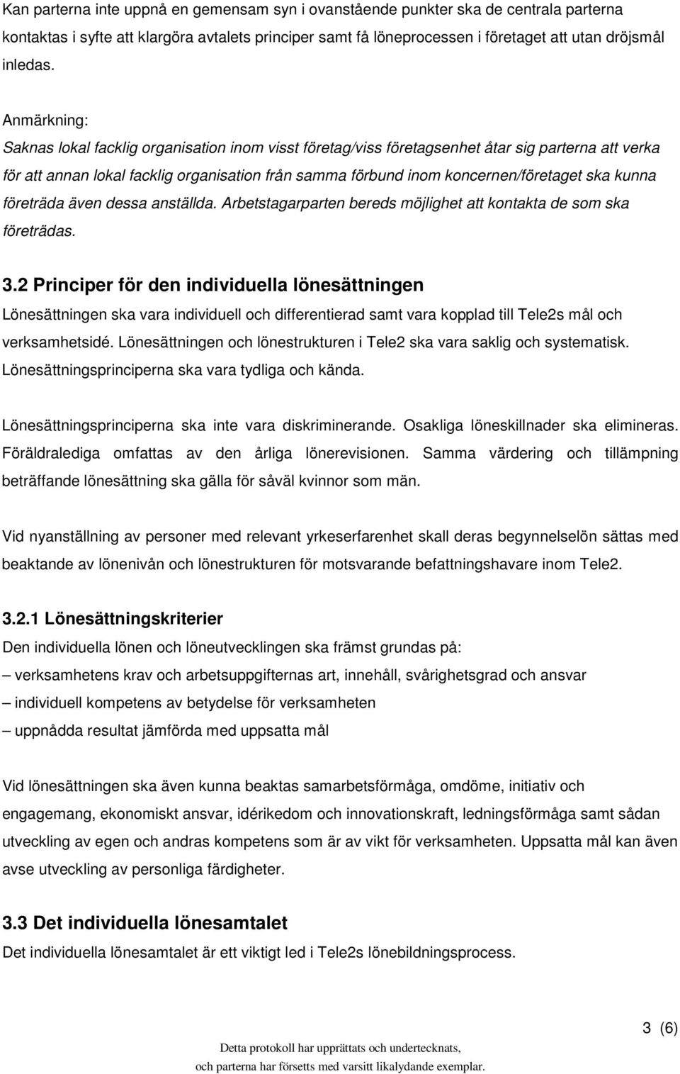 ska kunna företräda även dessa anställda. Arbetstagarparten bereds möjlighet att kontakta de som ska företrädas. 3.