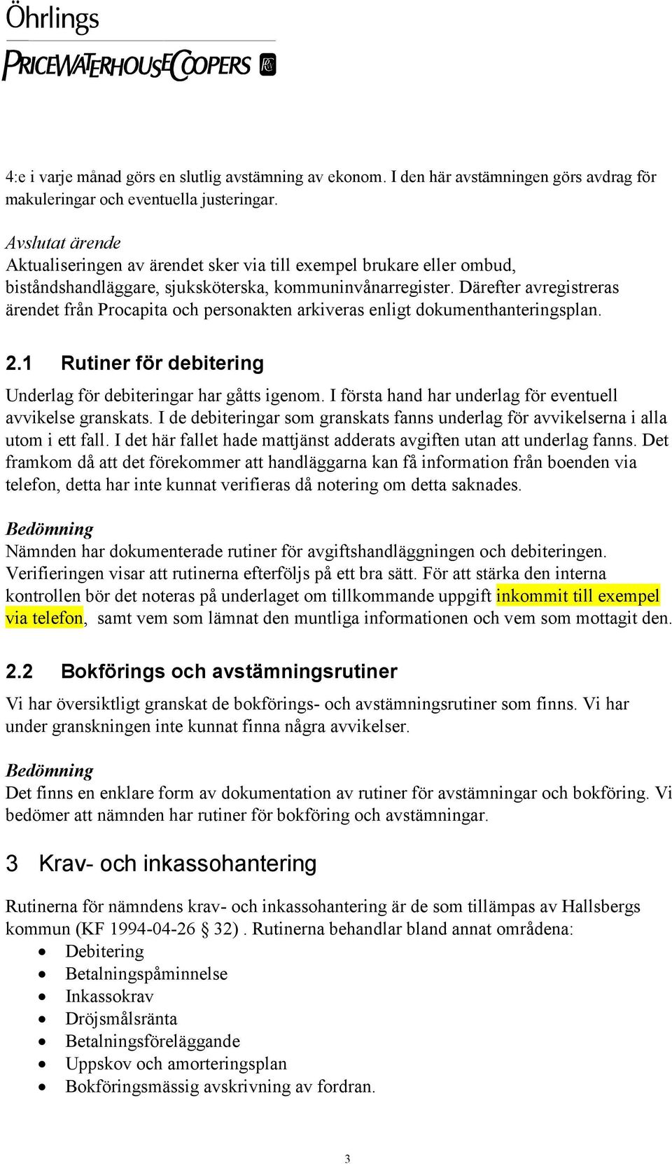 Därefter avregistreras ärendet från Procapita och personakten arkiveras enligt dokumenthanteringsplan. 2.1 Rutiner för debitering Underlag för debiteringar har gåtts igenom.