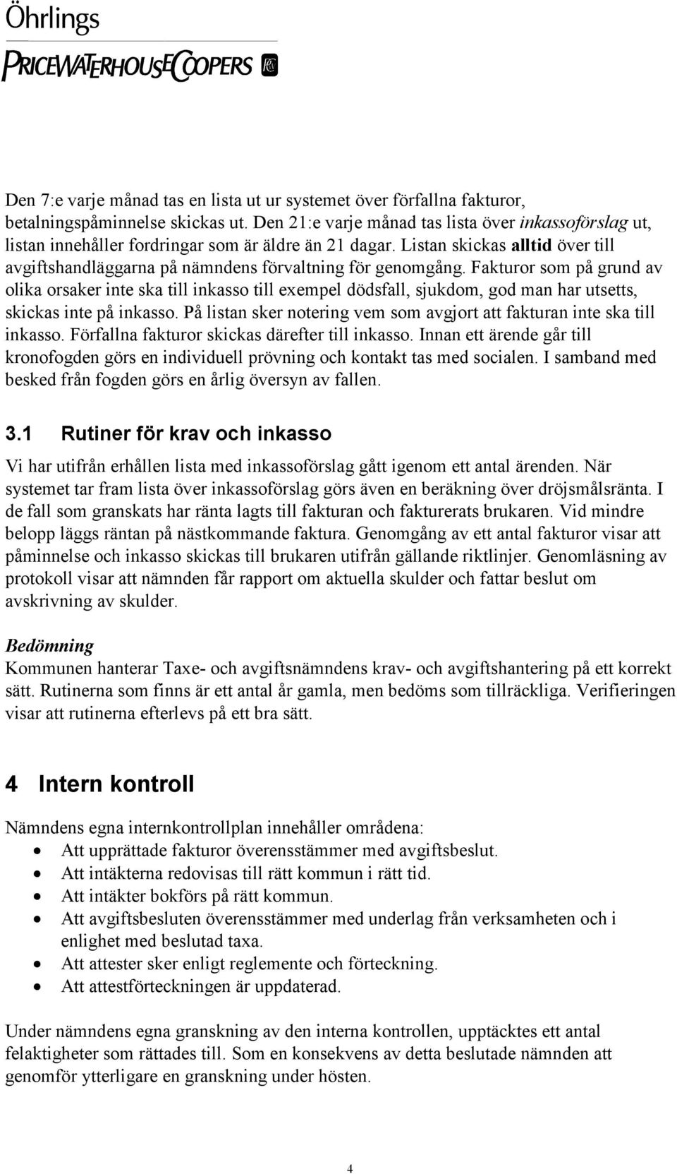 Fakturor som på grund av olika orsaker inte ska till inkasso till exempel dödsfall, sjukdom, god man har utsetts, skickas inte på inkasso.