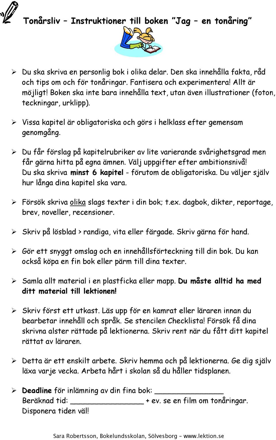 Du får förslag på kapitelrubriker av lite varierande svårighetsgrad men får gärna hitta på egna ämnen. Välj uppgifter efter ambitionsnivå! Du ska skriva minst 6 kapitel - förutom de obligatoriska.