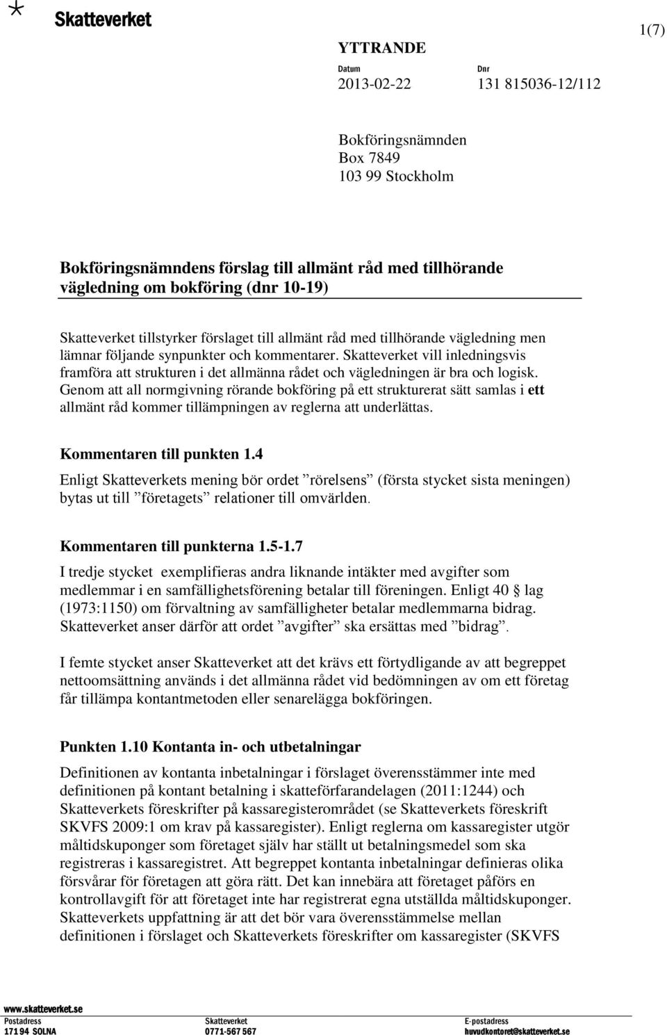 Skatteverket vill inledningsvis framföra att strukturen i det allmänna rådet och vägledningen är bra och logisk.