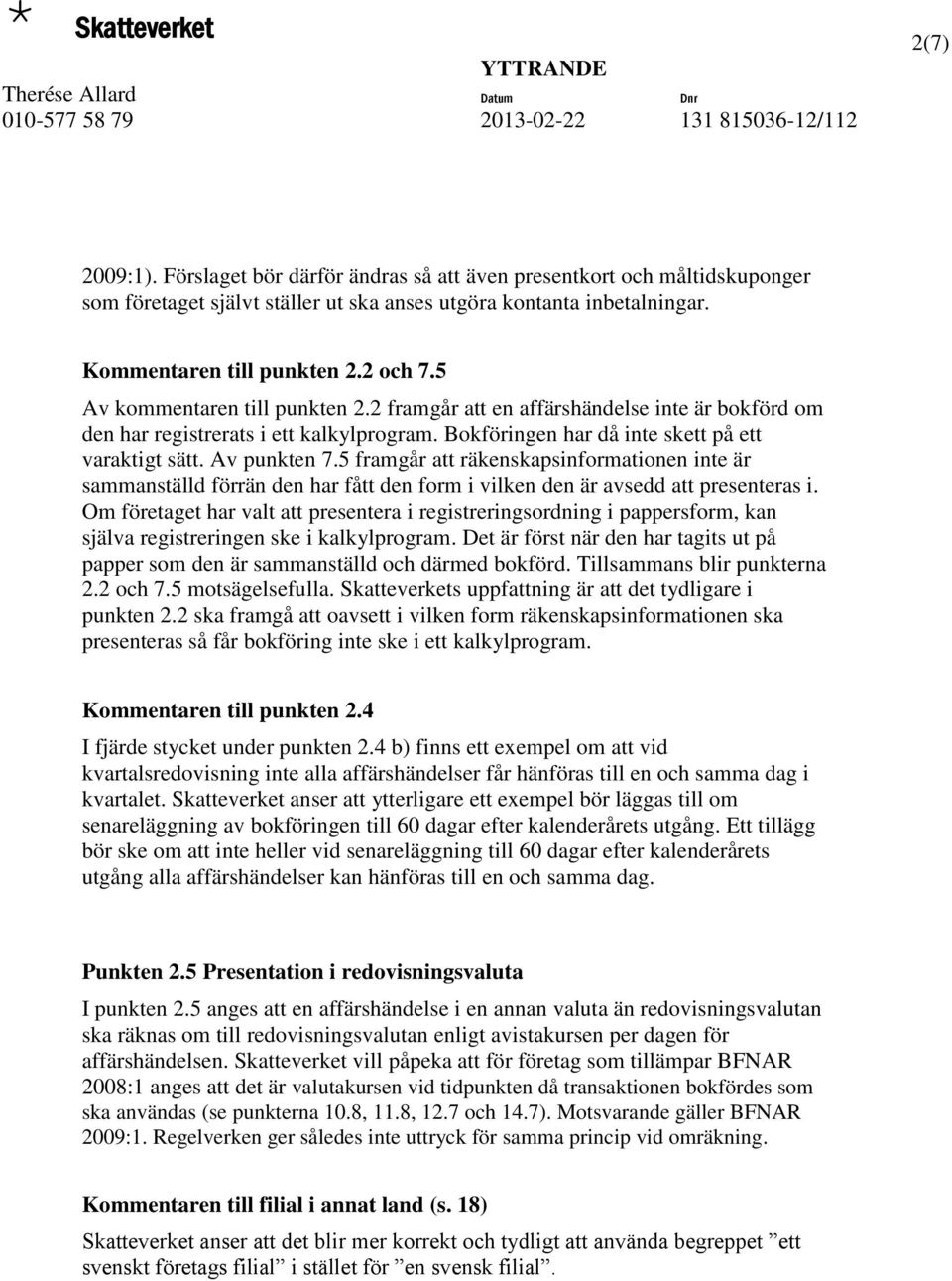 5 framgår att räkenskapsinformationen inte är sammanställd förrän den har fått den form i vilken den är avsedd att presenteras i.