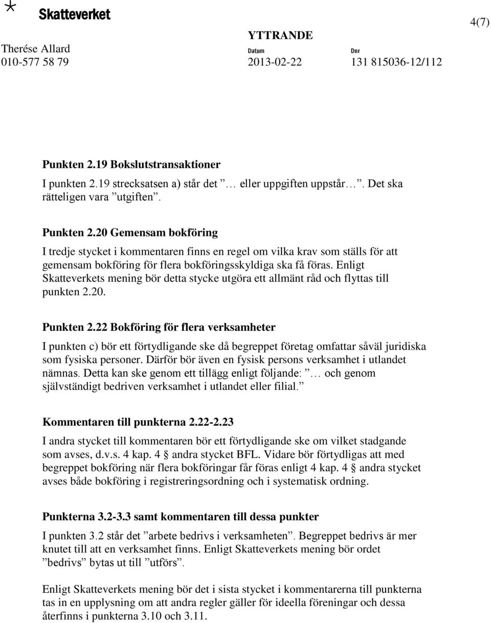 22 Bokföring för flera verksamheter I punkten c) bör ett förtydligande ske då begreppet företag omfattar såväl juridiska som fysiska personer.