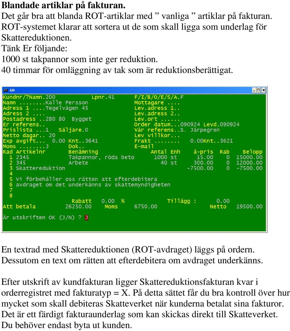 Dessutom en text om rätten att efterdebitera om avdraget underkänns. Efter utskrift av kundfakturan ligger Skattereduktionsfakturan kvar i orderregistret med fakturatyp = X.