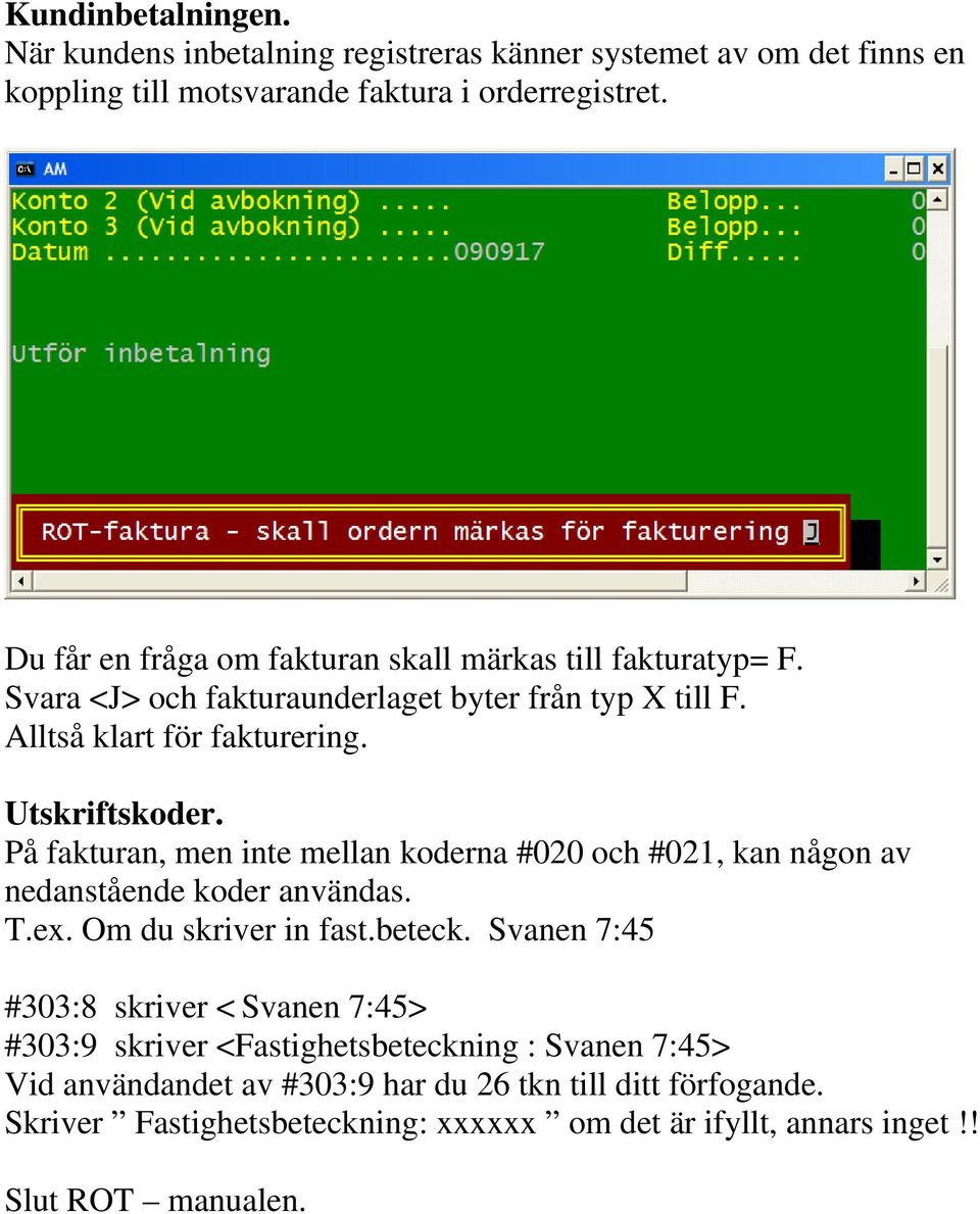 På fakturan, men inte mellan koderna #020 och #021, kan någon av nedanstående koder användas. T.ex. Om du skriver in fast.beteck.