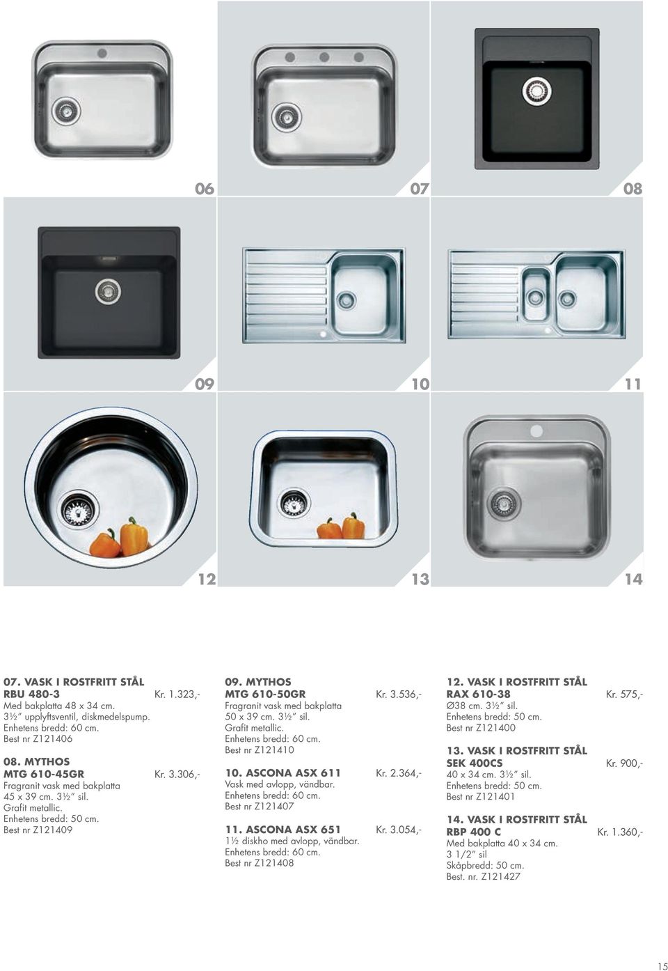3½ sil. Grafit metallic. Enhetens bredd: 60 cm. Best nr Z121410 10. Ascona ASX 611 Kr. 2.364,- Vask med avlopp, vändbar. Enhetens bredd: 60 cm. Best nr Z121407 11. Ascona ASX 651 Kr. 3.