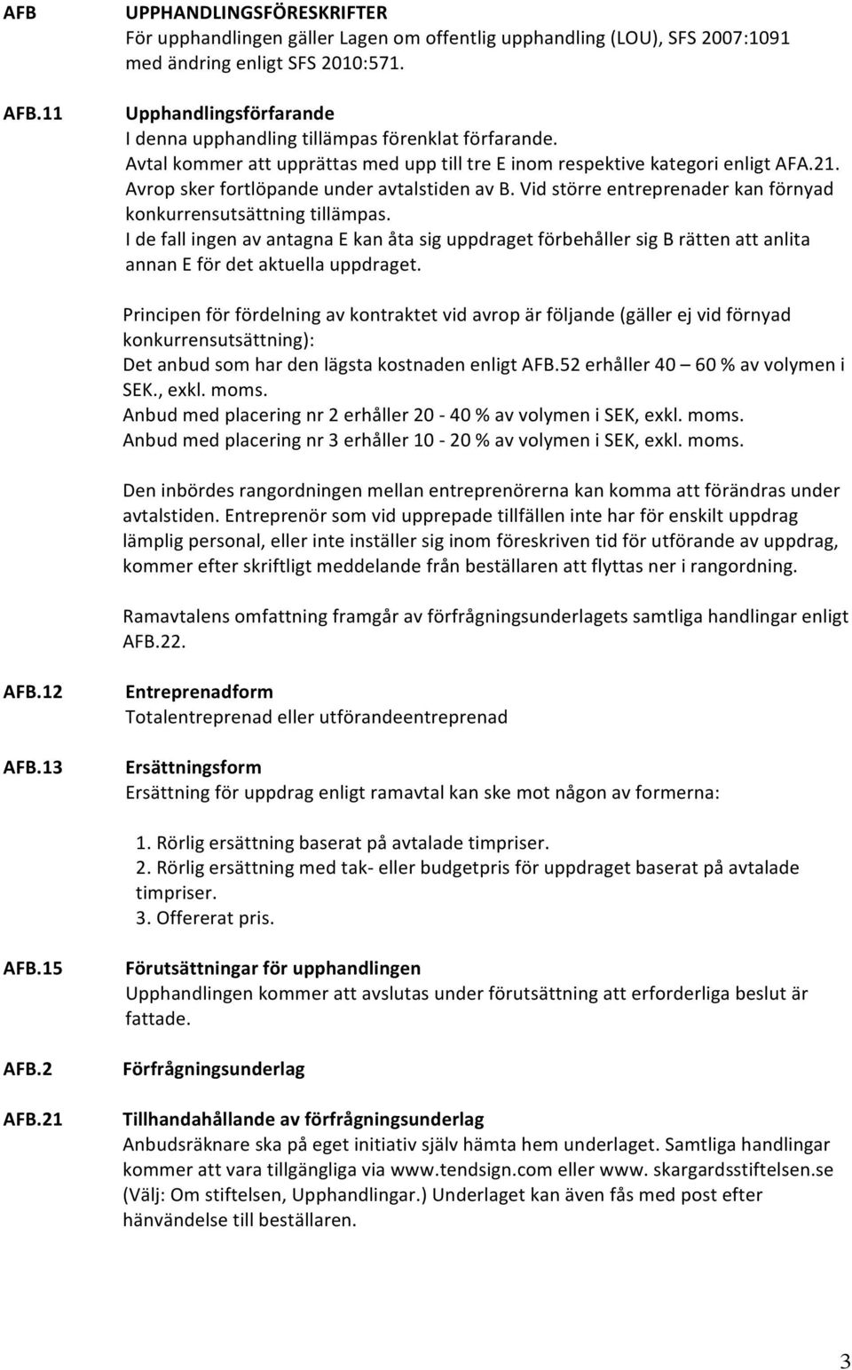 Avrop sker fortlöpande under avtalstiden av B. Vid större entreprenader kan förnyad konkurrensutsättning tillämpas.