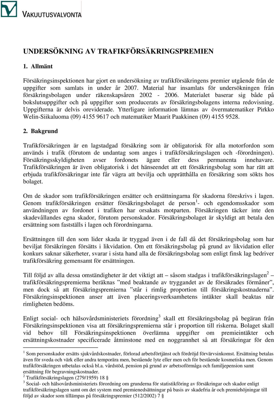 Materialet baserar sig både på bokslutsuppgifter och på uppgifter som producerats av försäkringsbolagens interna redovisning. Uppgifterna är delvis oreviderade.