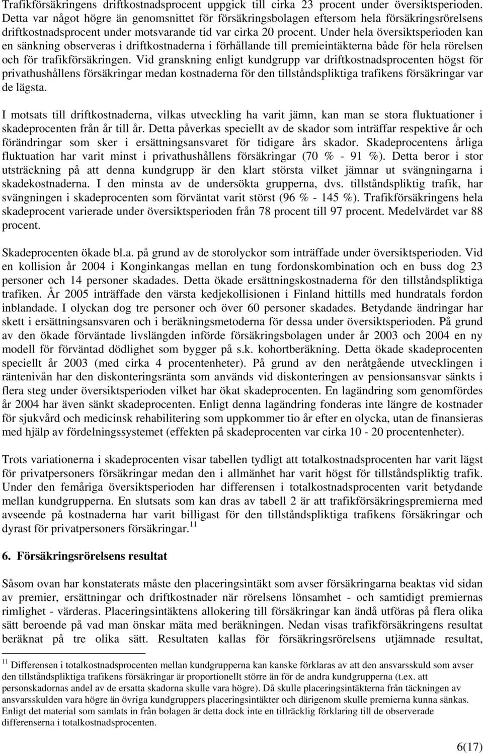 Under hela översiktsperioden kan en sänkning observeras i driftkostnaderna i förhållande till premieintäkterna både för hela rörelsen och för trafikförsäkringen.