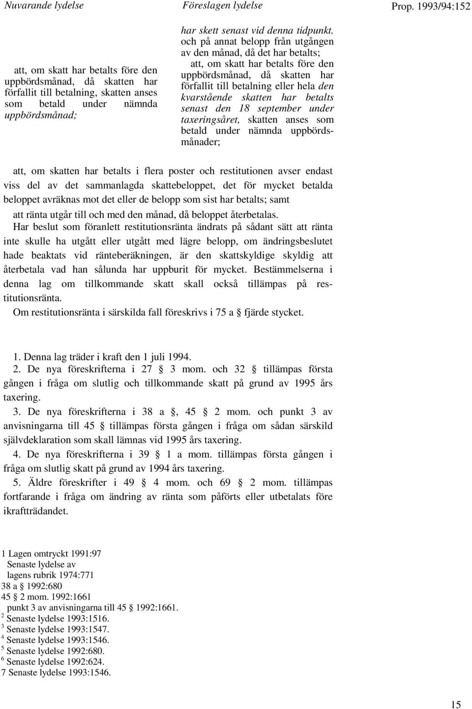 betalts senast den 18 september under taxeringsåret, skatten anses som betald under nämnda uppbördsmånader; att, om skatten har betalts i flera poster och restitutionen avser endast viss del av det