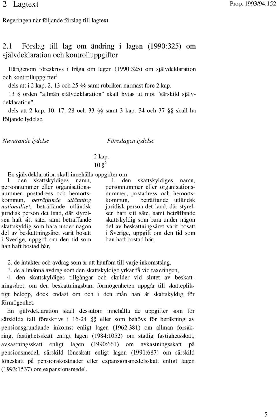 kap. 2, 13 och 25 samt rubriken närmast före 2 kap. 13 orden "allmän självdeklaration" skall bytas ut mot "särskild självdeklaration", dels att 2 kap. 10. 17, 28 och 33 samt 3 kap.