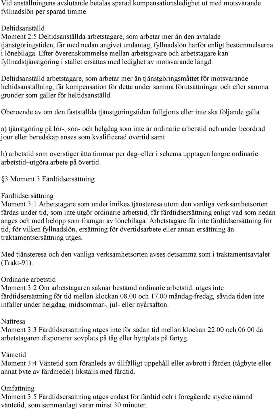 Efter överenskommelse mellan arbetsgivare och arbetstagare kan fyllnadstjänstgöring i stället ersättas med ledighet av motsvarande längd.