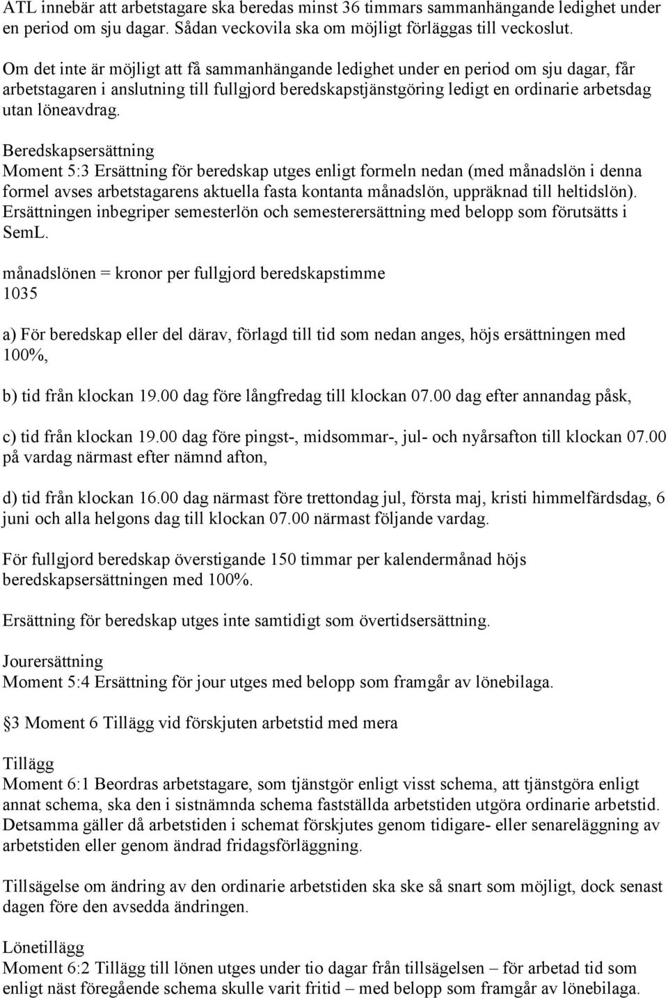 Beredskapsersättning Moment 5:3 Ersättning för beredskap utges enligt formeln nedan (med månadslön i denna formel avses arbetstagarens aktuella fasta kontanta månadslön, uppräknad till heltidslön).