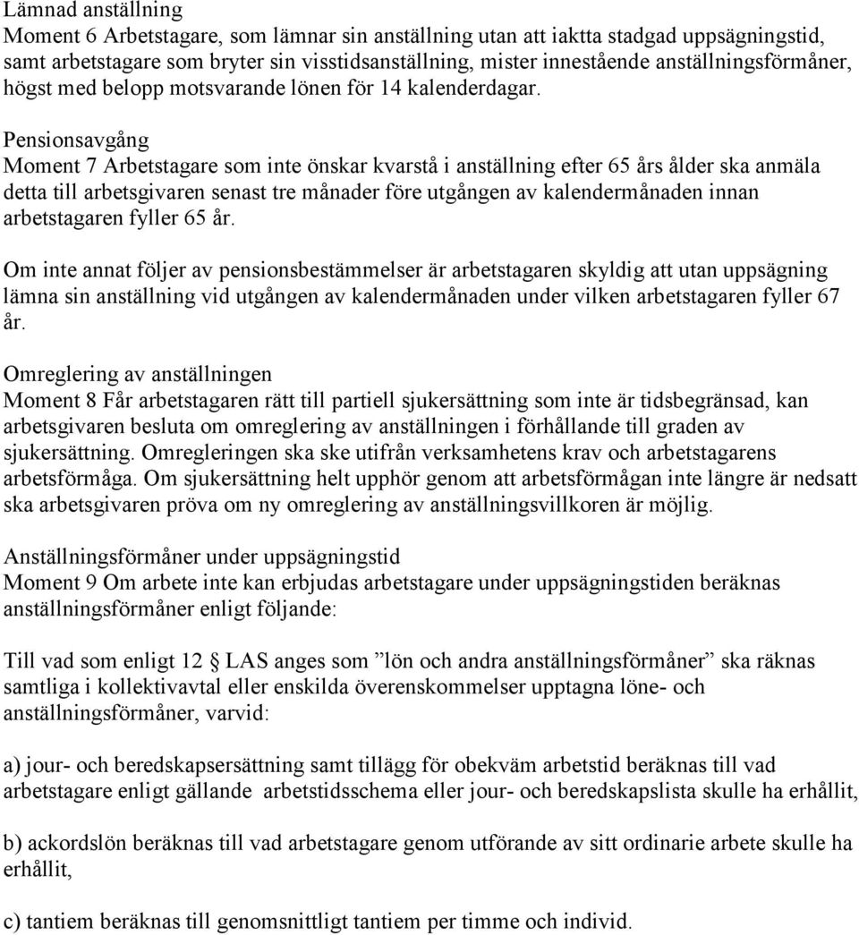 Pensionsavgång Moment 7 Arbetstagare som inte önskar kvarstå i anställning efter 65 års ålder ska anmäla detta till arbetsgivaren senast tre månader före utgången av kalendermånaden innan