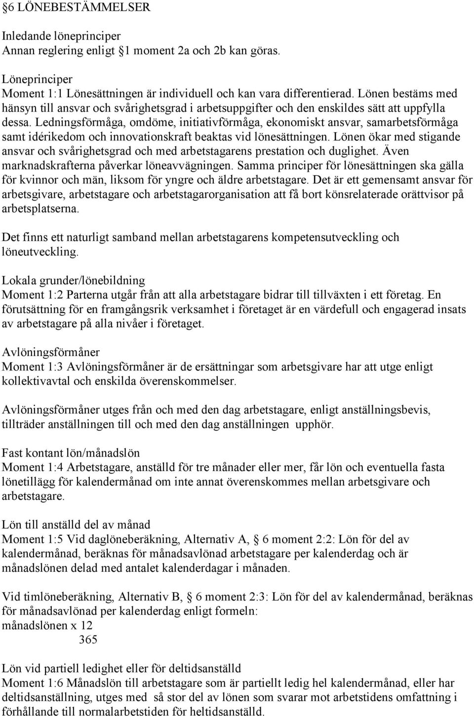 Ledningsförmåga, omdöme, initiativförmåga, ekonomiskt ansvar, samarbetsförmåga samt idérikedom och innovationskraft beaktas vid lönesättningen.