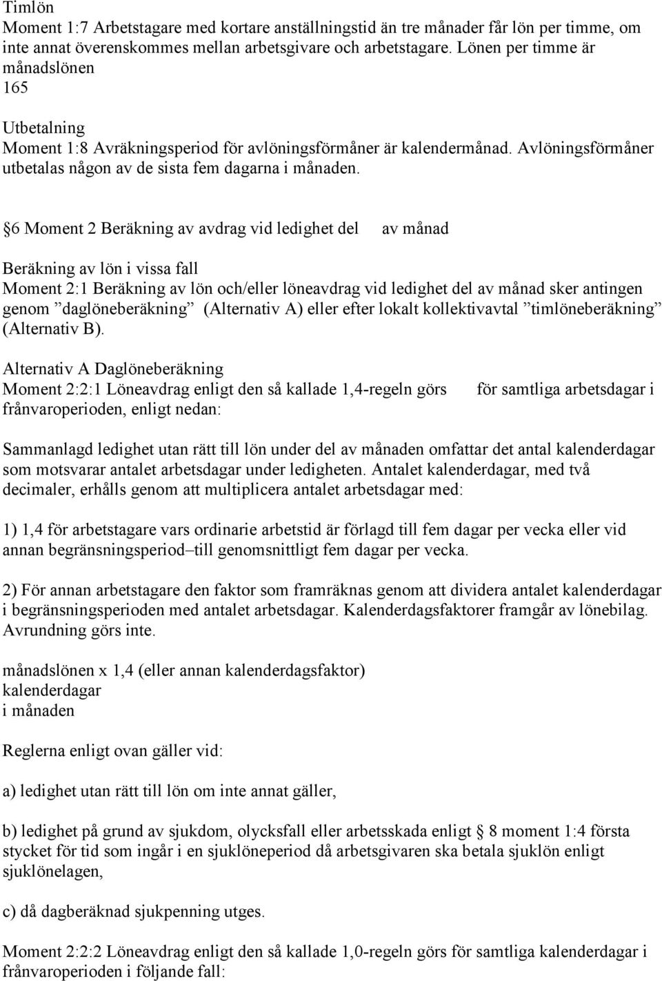 6 Moment 2 Beräkning av avdrag vid ledighet del av månad Beräkning av lön i vissa fall Moment 2:1 Beräkning av lön och/eller löneavdrag vid ledighet del av månad sker antingen genom daglöneberäkning