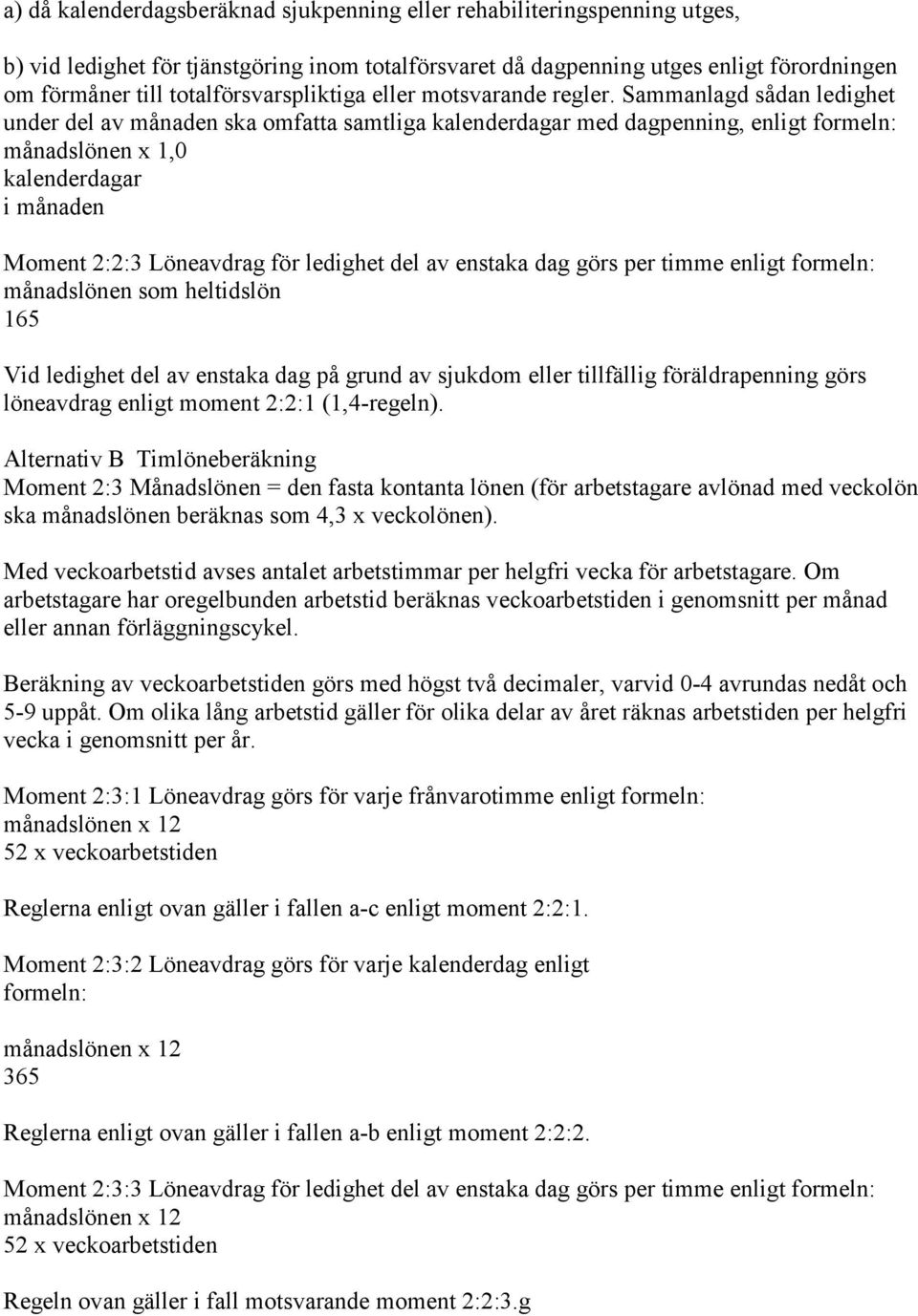 Sammanlagd sådan ledighet under del av månaden ska omfatta samtliga kalenderdagar med dagpenning, enligt formeln: månadslönen x 1,0 kalenderdagar i månaden Moment 2:2:3 Löneavdrag för ledighet del av