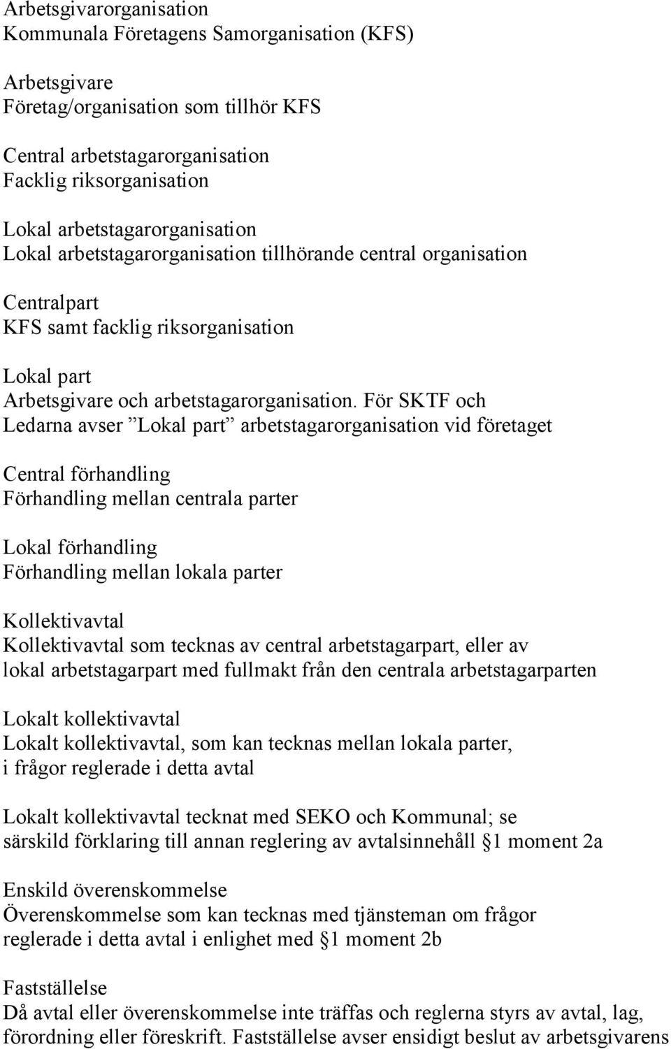 För SKTF och Ledarna avser Lokal part arbetstagarorganisation vid företaget Central förhandling Förhandling mellan centrala parter Lokal förhandling Förhandling mellan lokala parter Kollektivavtal