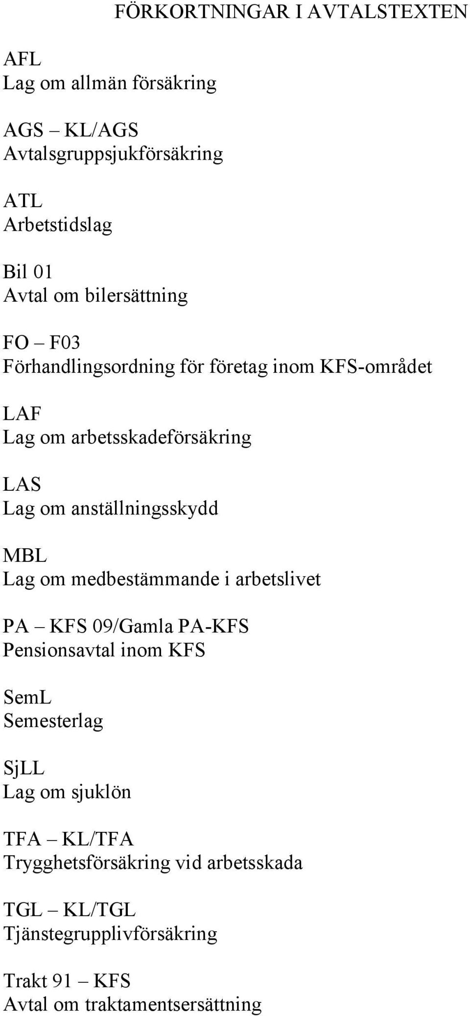 anställningsskydd MBL Lag om medbestämmande i arbetslivet PA KFS 09/Gamla PA-KFS Pensionsavtal inom KFS SemL Semesterlag SjLL