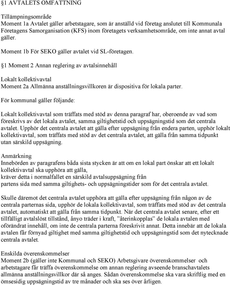 1 Moment 2 Annan reglering av avtalsinnehåll Lokalt kollektivavtal Moment 2a Allmänna anställningsvillkoren är dispositiva för lokala parter.