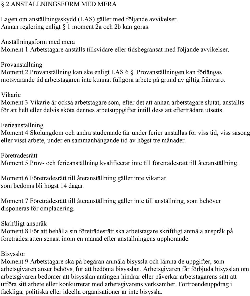 Provanställningen kan förlängas motsvarande tid arbetstagaren inte kunnat fullgöra arbete på grund av giltig frånvaro.