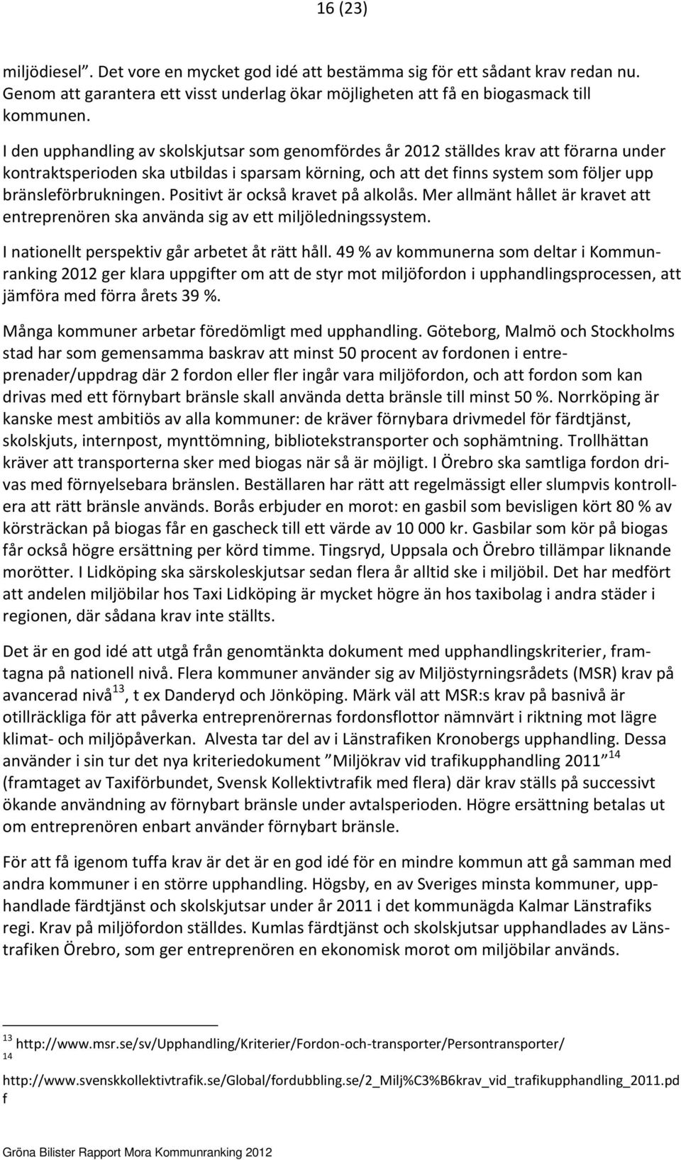 bränsleförbrukningen. Positivt är också kravet på alkolås. Mer allmänt hållet är kravet att entreprenören ska använda sig av ett miljöledningssystem. I nationellt perspektiv går arbetet åt rätt håll.