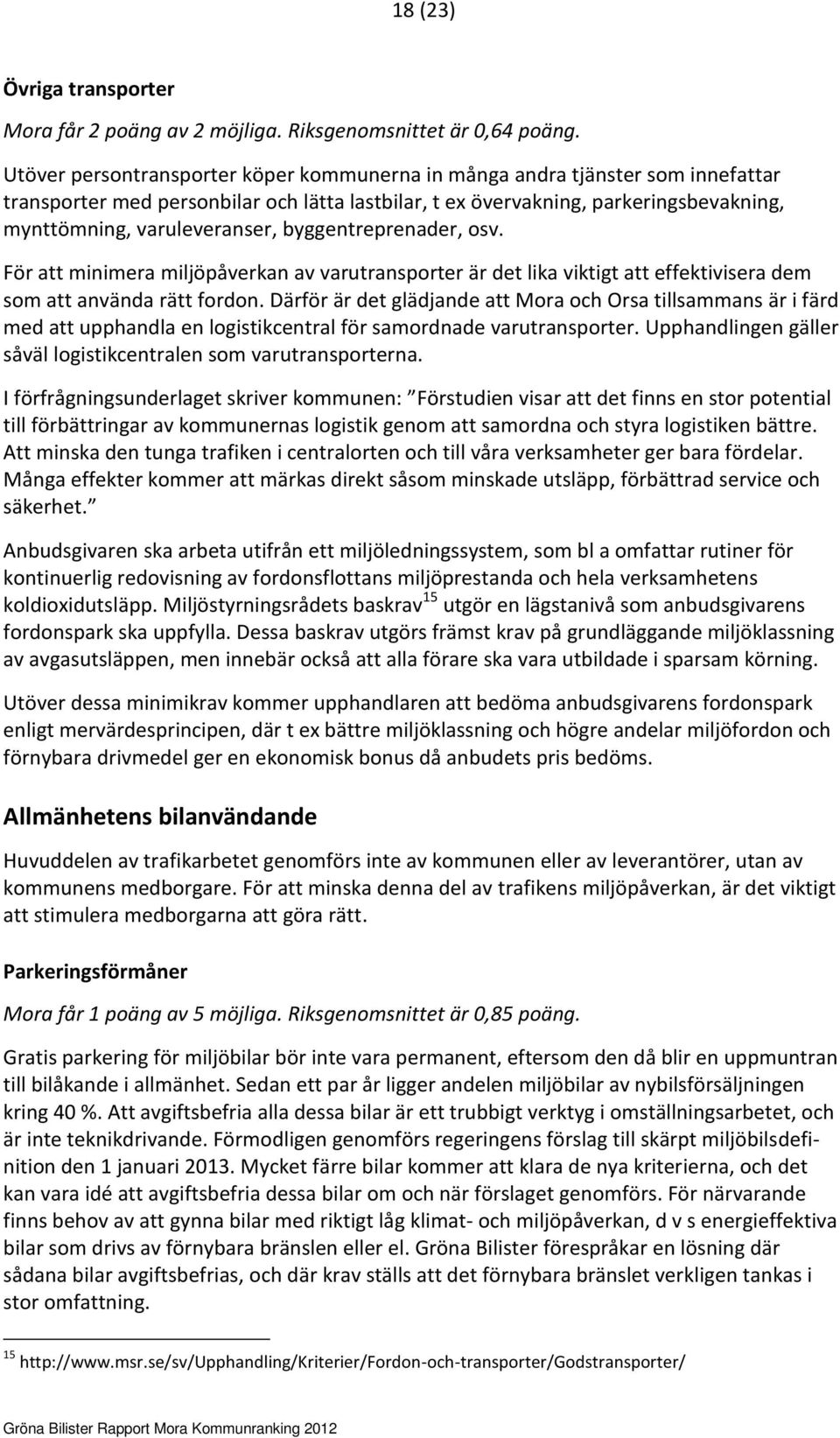 byggentreprenader, osv. För att minimera miljöpåverkan av varutransporter är det lika viktigt att effektivisera dem som att använda rätt fordon.