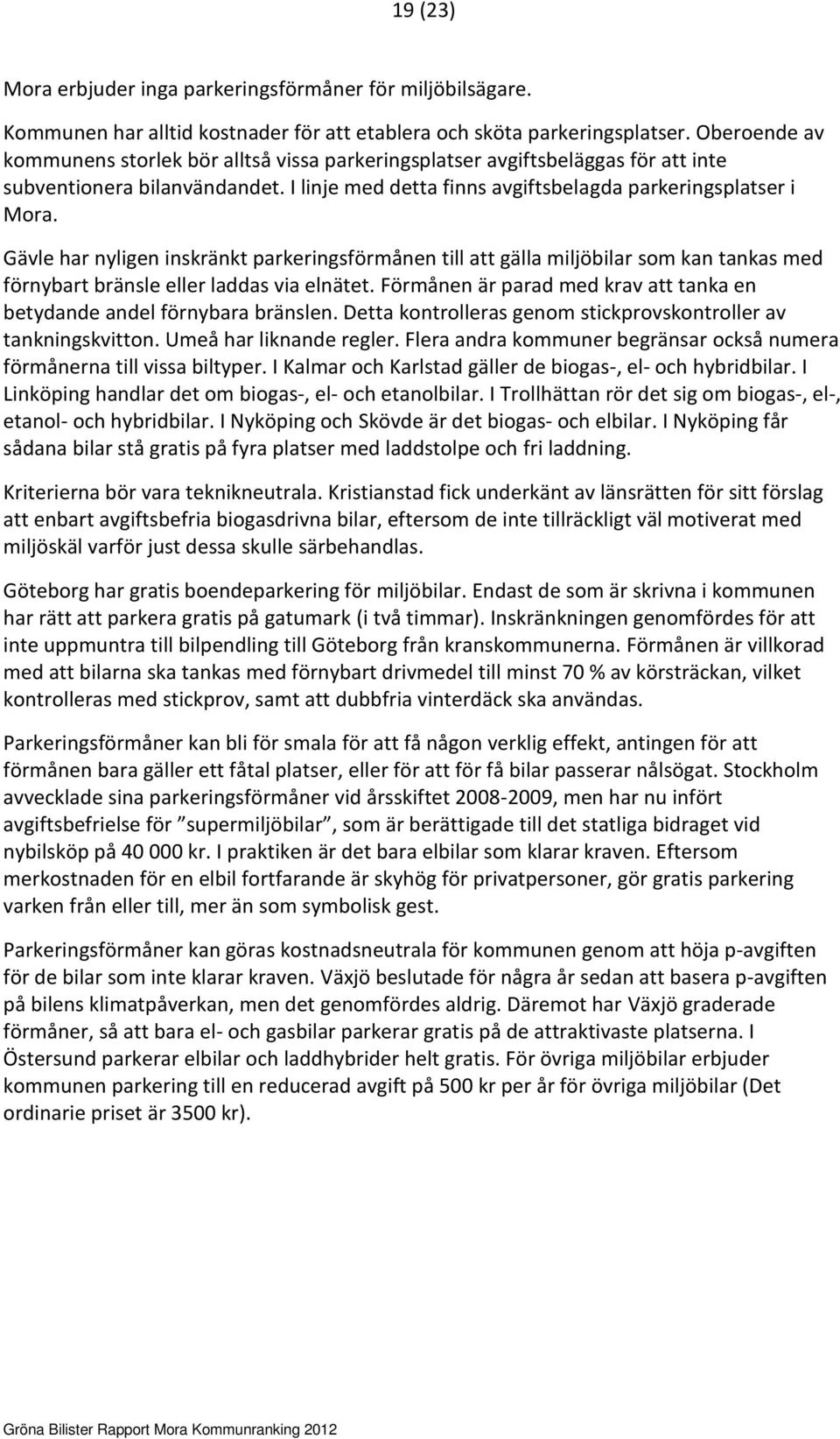 Gävle har nyligen inskränkt parkeringsförmånen till att gälla miljöbilar som kan tankas med förnybart bränsle eller laddas via elnätet.