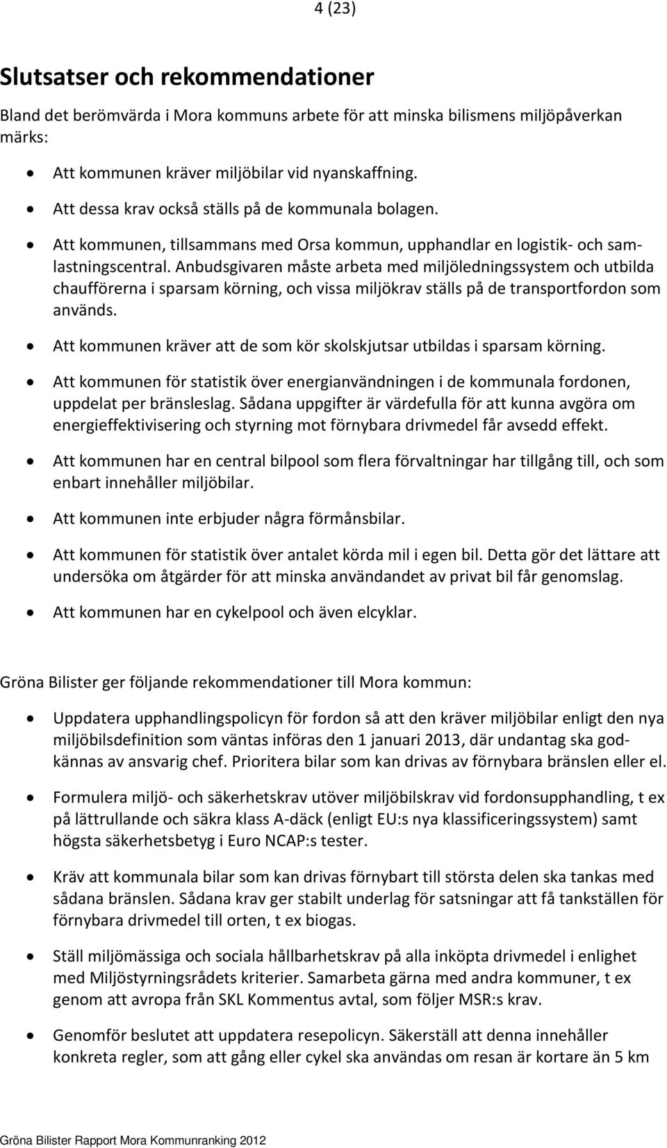 Anbudsgivaren måste arbeta med miljöledningssystem och utbilda chaufförerna i sparsam körning, och vissa miljökrav ställs på de transportfordon som används.