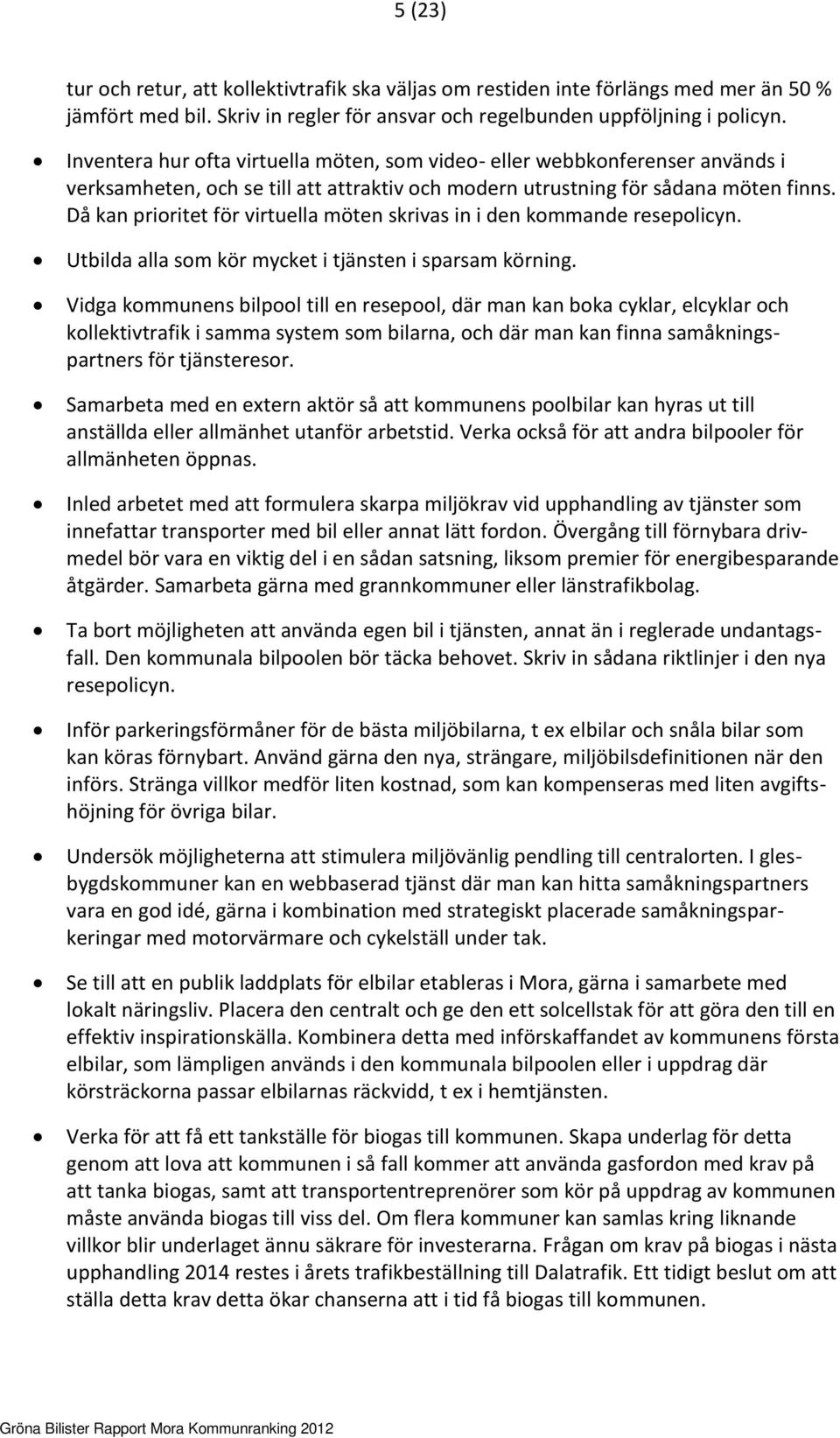 Då kan prioritet för virtuella möten skrivas in i den kommande resepolicyn. Utbilda alla som kör mycket i tjänsten i sparsam körning.