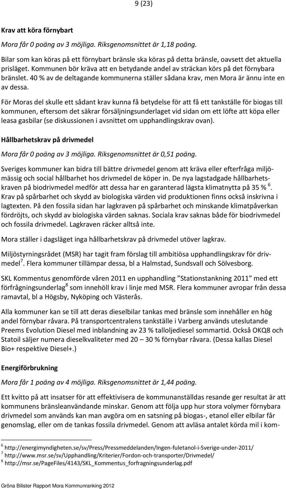 För Moras del skulle ett sådant krav kunna få betydelse för att få ett tankställe för biogas till kommunen, eftersom det säkrar försäljningsunderlaget vid sidan om ett löfte att köpa eller leasa