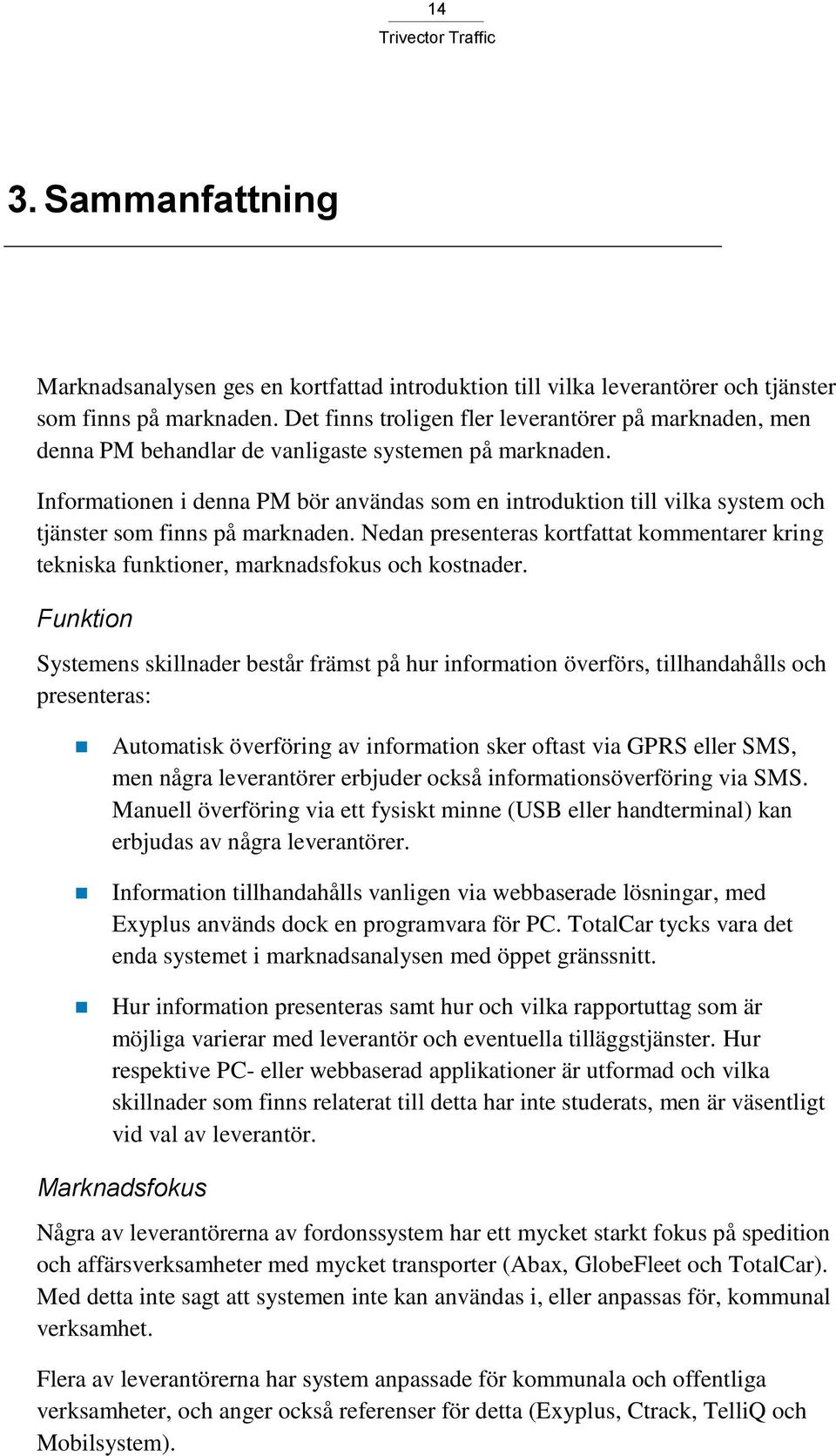 Informationen i denna PM bör användas som en introduktion till vilka system och tjänster som finns på marknaden.