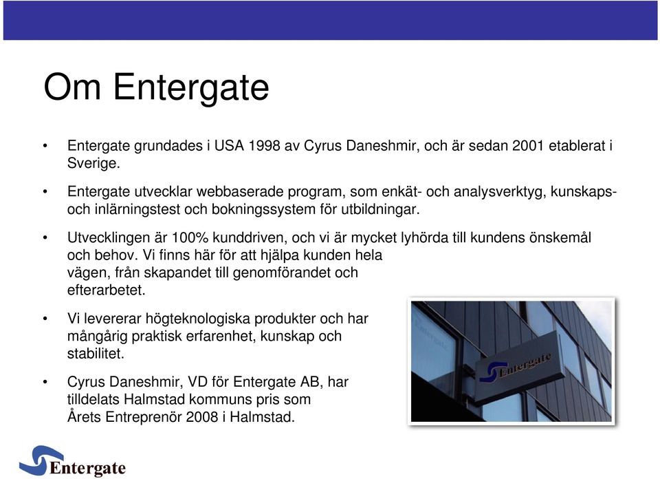 Utvecklingen är 100% kunddriven, och vi är mycket lyhörda till kundens önskemål och behov.