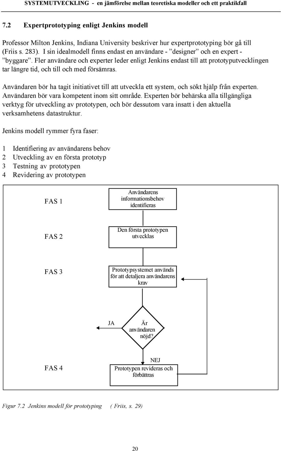 Fler anvšndare och experter leder enligt Jenkins endast till att prototyputvecklingen tar lšngre tid, och till och med fšrsšmras.